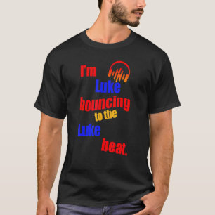 I'm Luke Bouncing To The Luke Luke T-Shirt