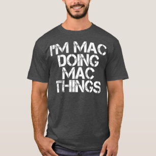 IM MAC DOING MAC THINGS Funny Birthday Name Gift T-Shirt