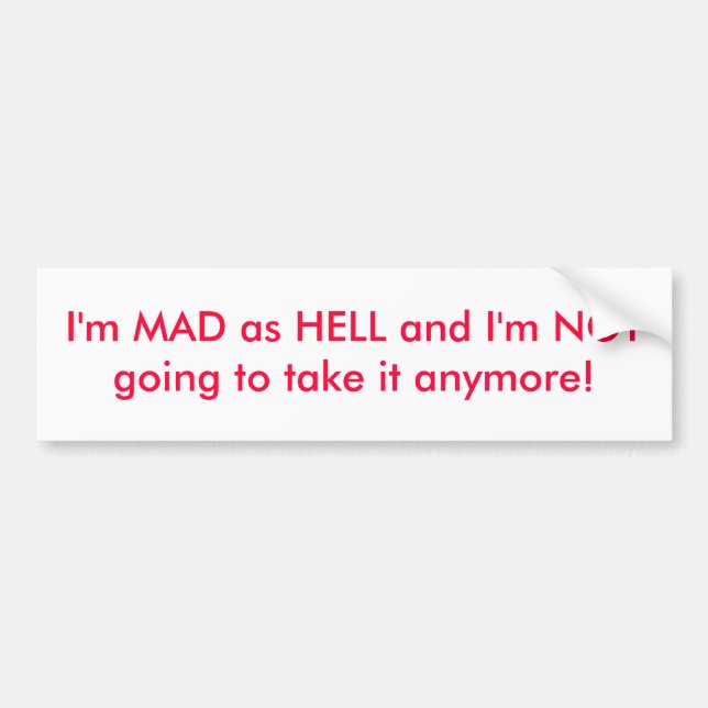 I'm MAD as HELL and I'm NOT going to take it an... Bumper Sticker (Front)