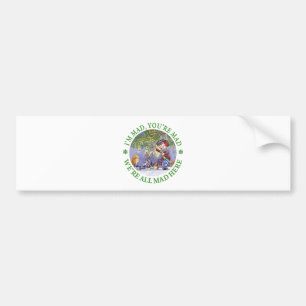 I'm Mad, You're Mad, We're All Mad Here! Bumper Sticker