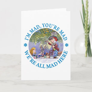 I'M MAD, YOU'RE MAD, WE'RE ALL MAD HERE! CARD
