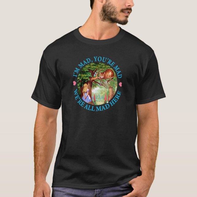 "I'm Mad, You're Mad, We're All Mad Here!" T-Shirt (Front)