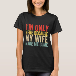 I'm Made Here Because Wife Come Humor T-Shirt
