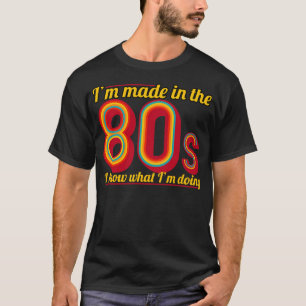 Im Made In The 80s I Know What Im Doing T-Shirt