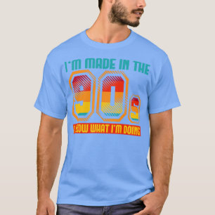 Im Made In The 90s I Know What Im Doing T-Shirt