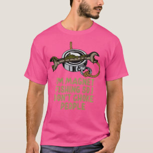 I'M Magnet Fishing So I Don'T Choke People T-Shirt