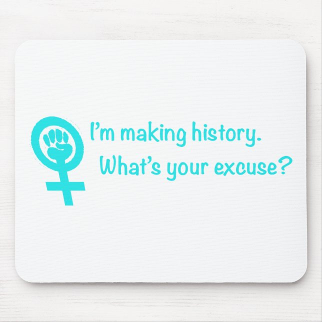 I'm Making History. What's Your Excuse? (teal) Mouse Mat (Front)