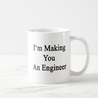 I'm Making You An Engineer Coffee Mug