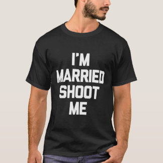 I'M Married Shoot Me Novelty Funny Dad Mum Husband T-Shirt