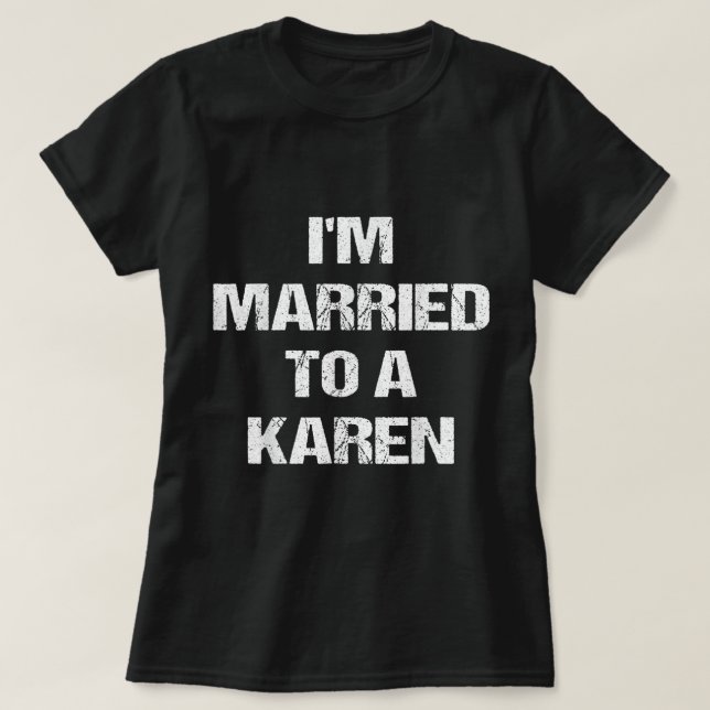 I'm Married To A Karen Funny Husband Wife  T-Shirt (Design Front)