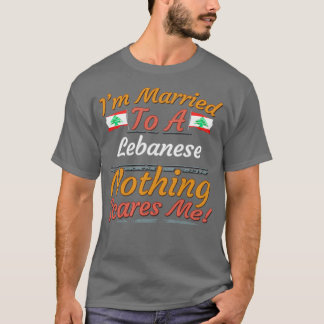 Im Married To A Lebanese Nothing Scares Me Gift fo T-Shirt