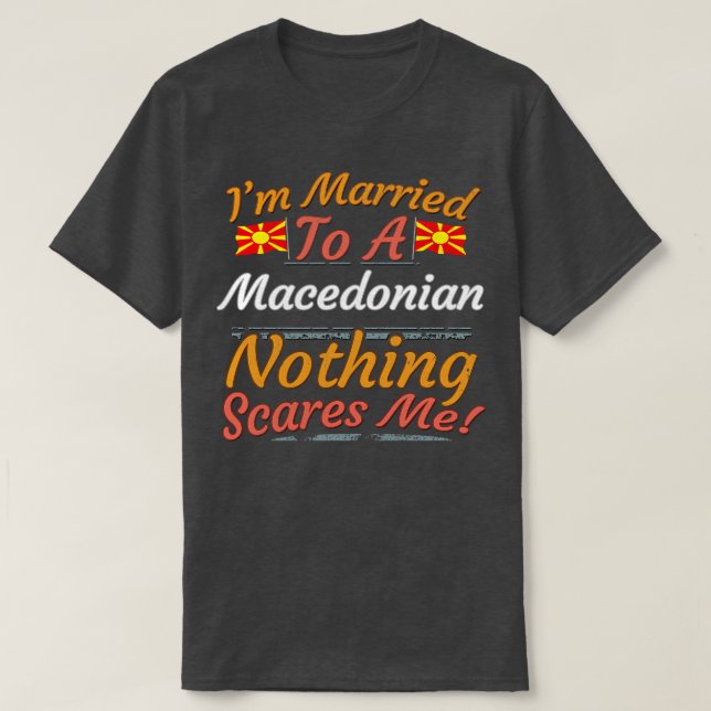 Im Married To A Macedonian Nothing Scares Me Gift  T-Shirt (Design Front)