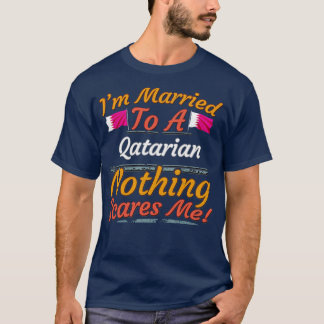 Im Married To A Qatarian Nothing Scares Me Gift fo T-Shirt