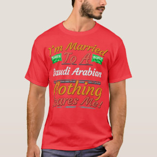 Im Married To A Saudi Arabian Nothing Scares Me Gi T-Shirt