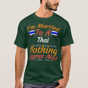 Im Married To A Thai Nothing Scares Me Gift for Th T-Shirt