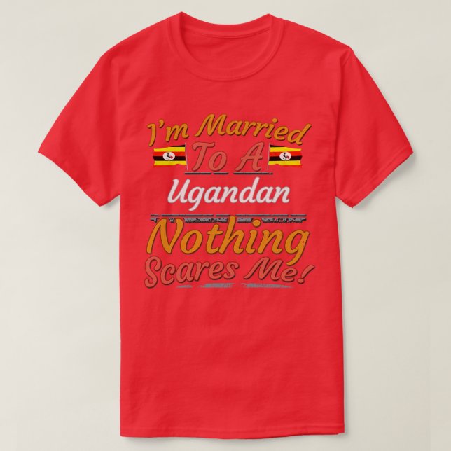 Im Married To A Ugandan Nothing Scares Me Gift for T-Shirt (Design Front)