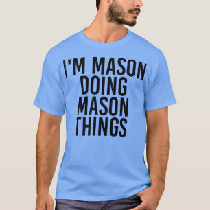 I'M MASON DOING MASON THINGS Name Funny Birthday I T-Shirt