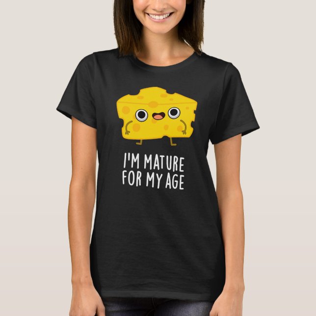 I'm Mature For My Age Funny Cheese Pun Dark BG T-Shirt (Front)