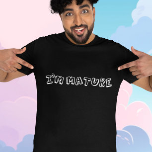 I'm Mature - Funny Immature Wordplay Joke T-Shirt
