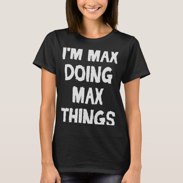 I'm Max Doing Max Things   Idea T-Shirt (Front)