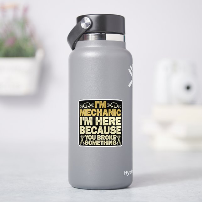 I'm Mechanic I'm Here Because You Broke Something  (HydroFlask)