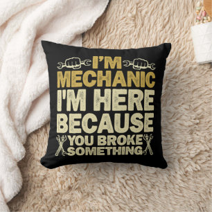 I'm Mechanic I'm Here Because You Broke Something Cushion