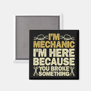 I'm Mechanic I'm Here Because You Broke Something  Magnet