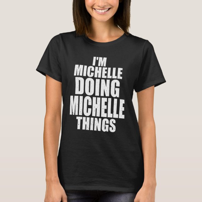 I'm Michelle Doing Michelle Things  Personalised I T-Shirt (Front)