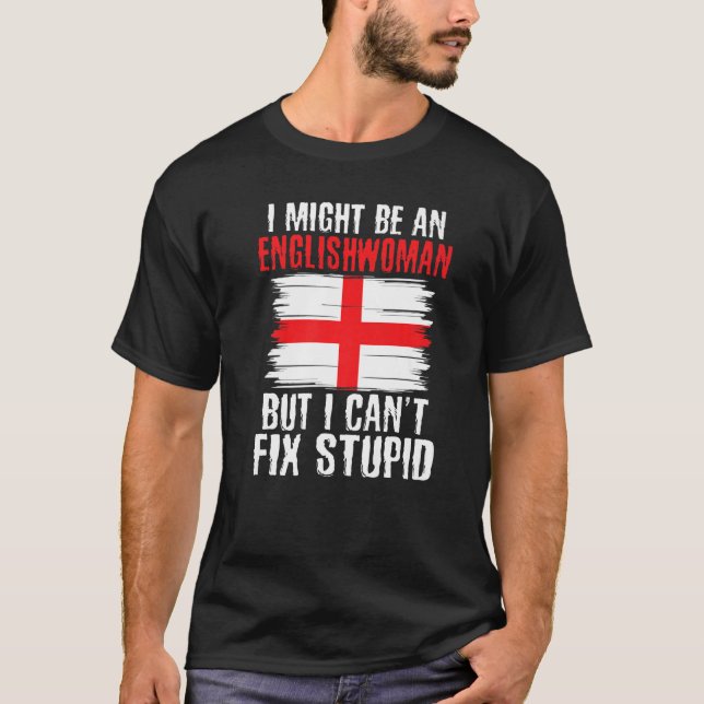 Im might be Englishwoman but i cant fix stupid Eng T-Shirt (Front)