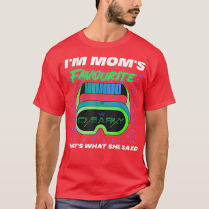 Im Moms Favorite Clearly Thats What She Said Cute  T-Shirt