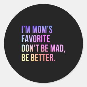 I'm Mom's Favorite Don't Be Mad Better Funny Sibli Classic Round Sticker