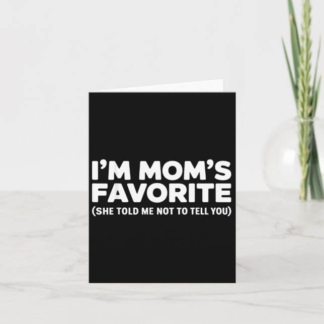 I'm Mom's Favorite She Told Me Not To Tell You  Card (Front)
