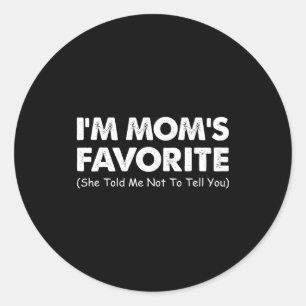 I'm Mom's Favorite She Told Me Not To Tell You  Classic Round Sticker