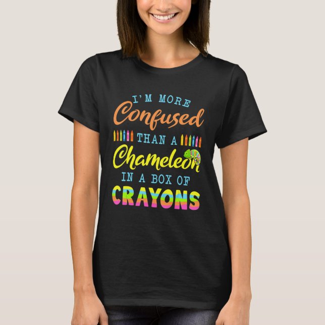 Im More Confused Than A Chameleon In A Box Of Cray T-Shirt (Front)