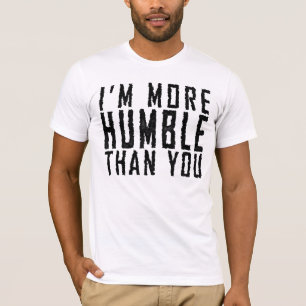 I'm More Humble Than You T-Shirt