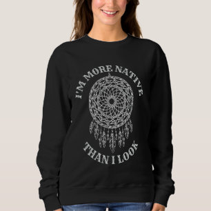 I'm More Native Than I Look Native American Day Na Sweatshirt