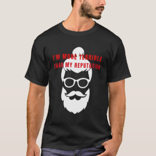 I'M More Terrible Than My Reputation To Celebrate T-Shirt