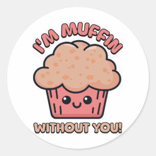 I'm Muffin Without You! Cute Muffin Cartoon Classic Round Sticker