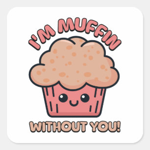 I'm Muffin Without You! Cute Muffin Pun Square Sticker