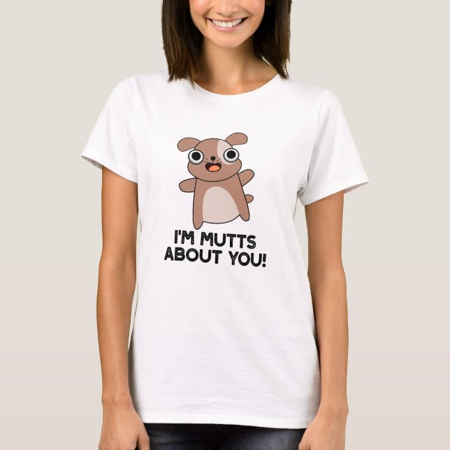I'm Mutts About You Funny Dog Pun T-Shirt (Front)