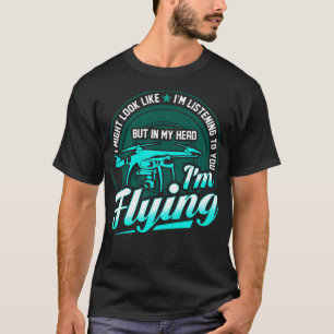 Im My Head Im Flying My Drone T-Shirt