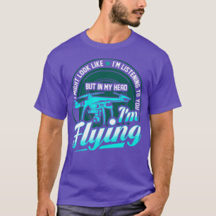 Im My Head Im Flying My Drone T-Shirt