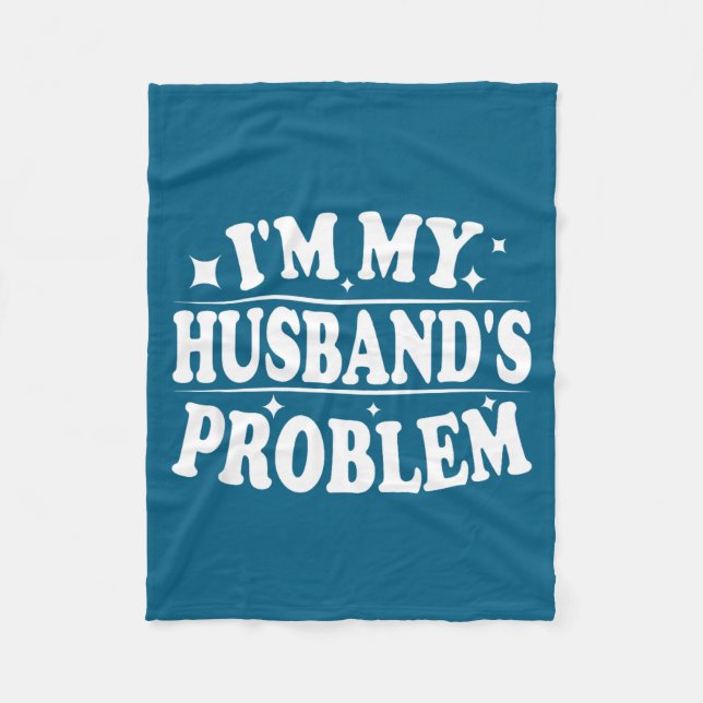 I'm My Husband's Problem Funny Wife Humor Quote  Fleece Blanket (Front)