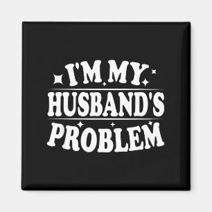 I'm My Husband's Problem Funny Wife Humor Quote  Magnet