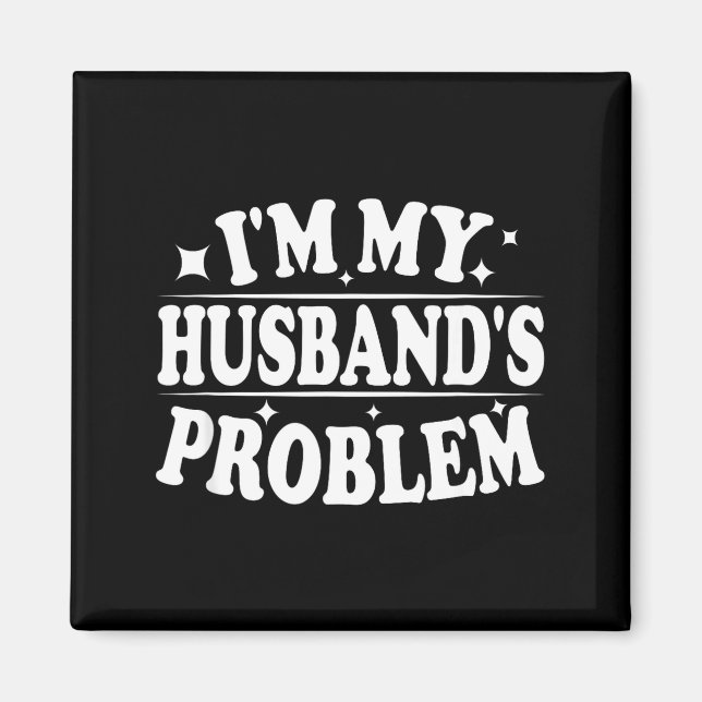 I'm My Husband's Problem Funny Wife Humor Quote  Magnet (Front)