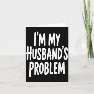 Im My Husbands Problem Funny Wife Humour Quote Card