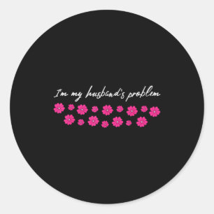 I'm My Husband's Problem Funny Wife Saying  Classic Round Sticker