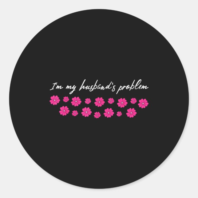 I'm My Husband's Problem Funny Wife Saying  Classic Round Sticker (Front)