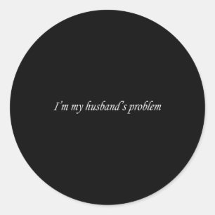 I'm My Husband's Problem Funny Wife Saying Couple  Classic Round Sticker