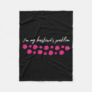 I'm My Husband's Problem Funny Wife Saying  Fleece Blanket